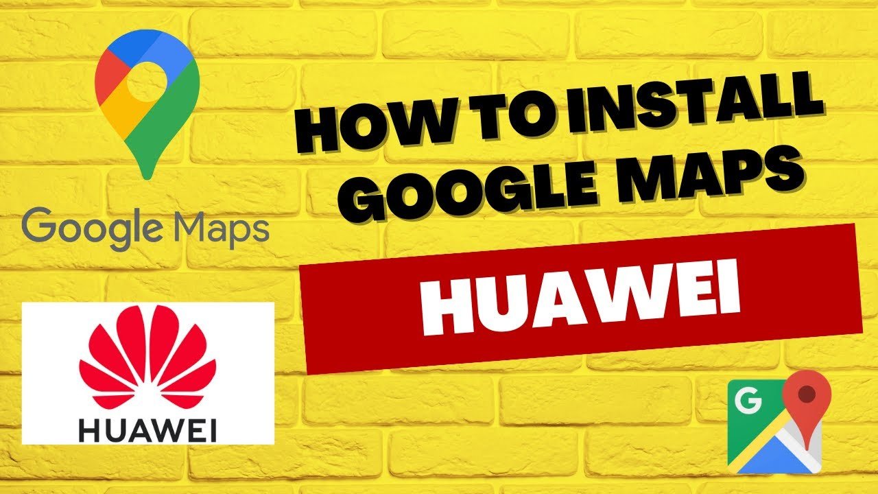 How to install google maps on Huawei phone